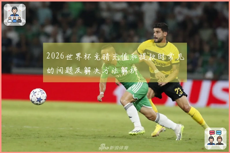 2026世界杯竞猜充值和提款时常见的问题及解决方法解析