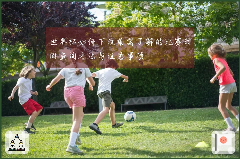 世界杯如何下注前需了解的比赛时间查询方法与注意事项